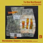 'To the Northeast' - Choral music by John Buckley