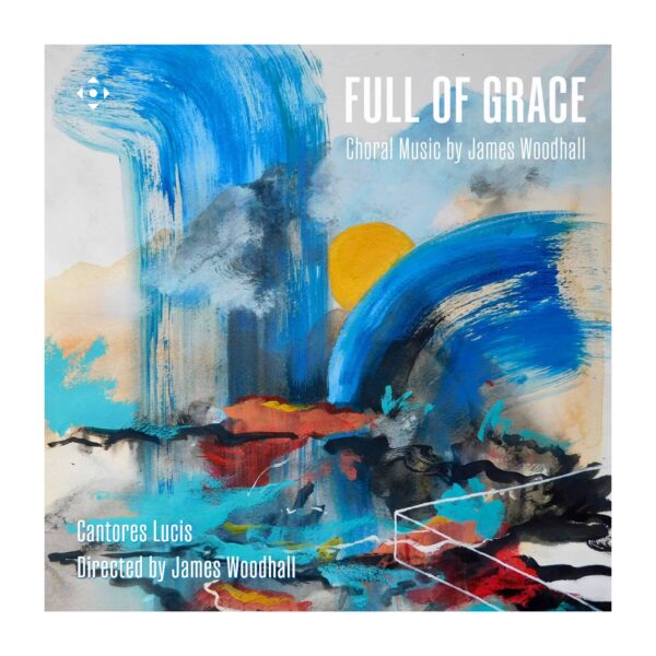 Full of Grace: Choral Music of James Woodhall